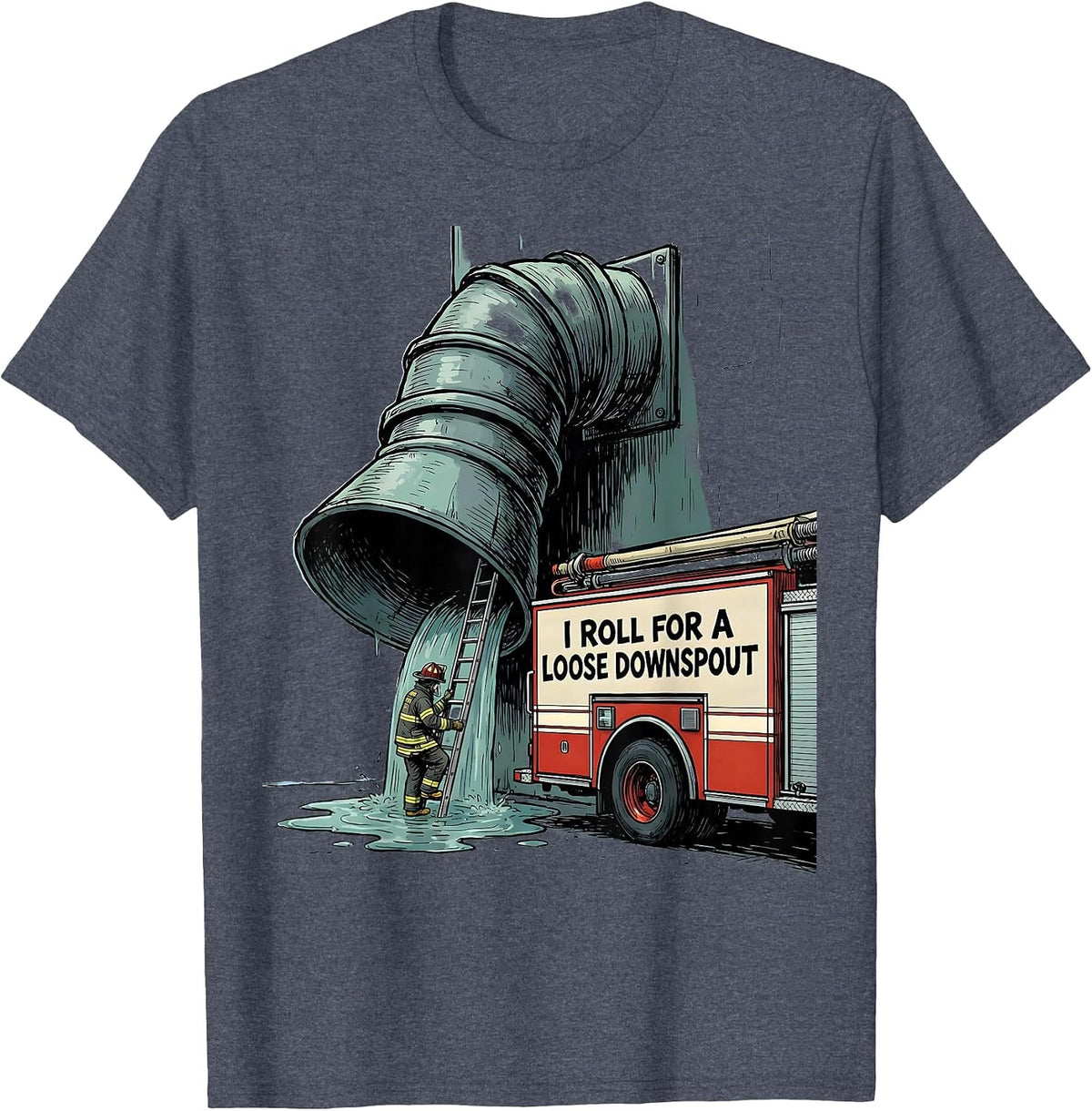 I Roll For A Loose Downspout Funny Firefighter Humor Gift T-Shirt - Heather Blue