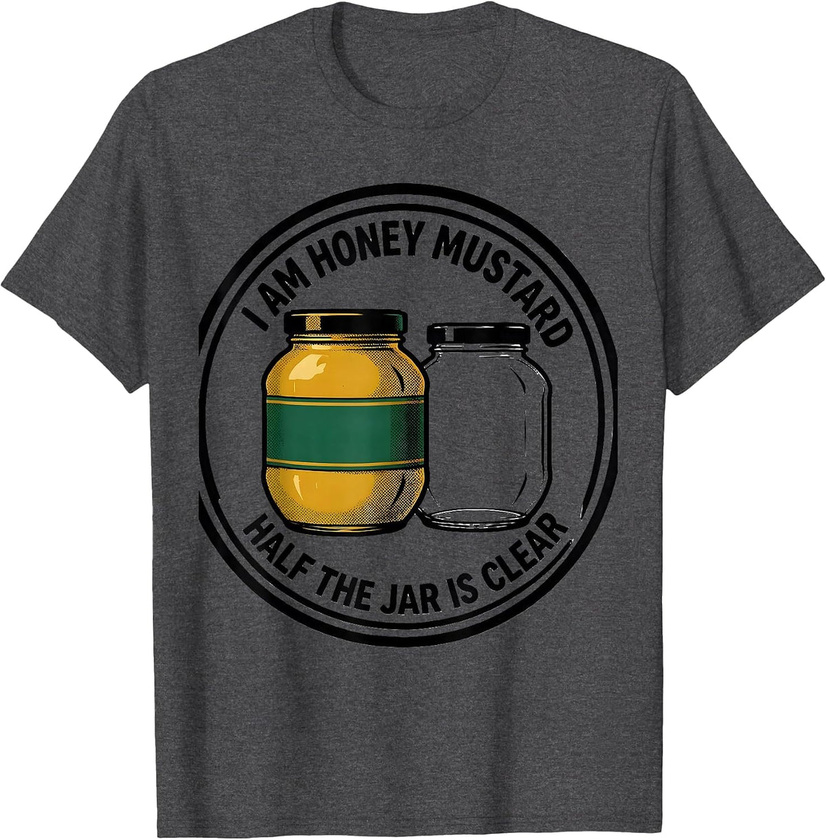 Men's I Am Honey Mustard, Half The Jar Is Clear Funny T-Shirt - Dark Heather Grey
