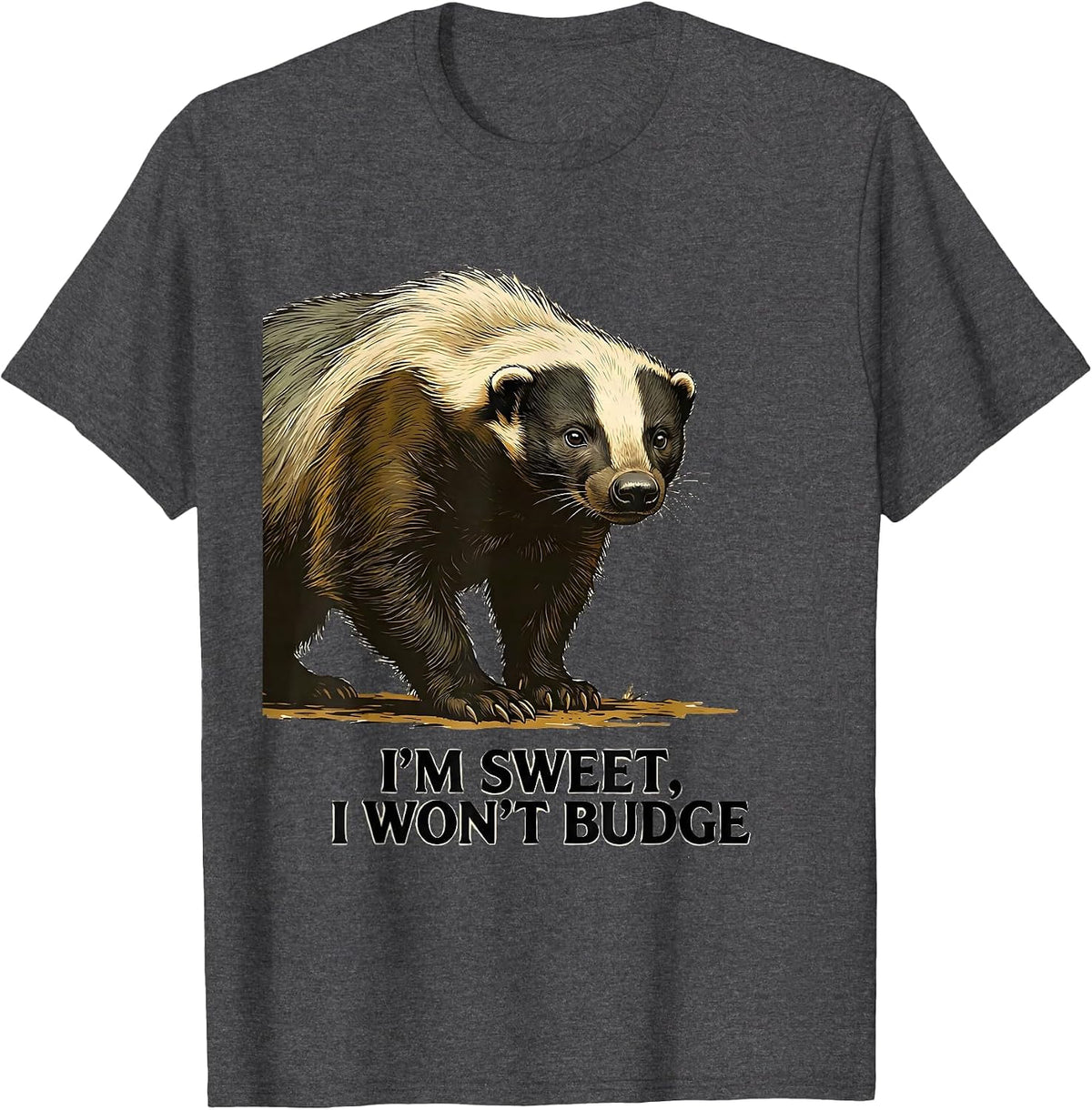 I'm Sweet I Won't Budge Funny Honey Badger Animal Lover T-Shirt - Dark Heather Grey