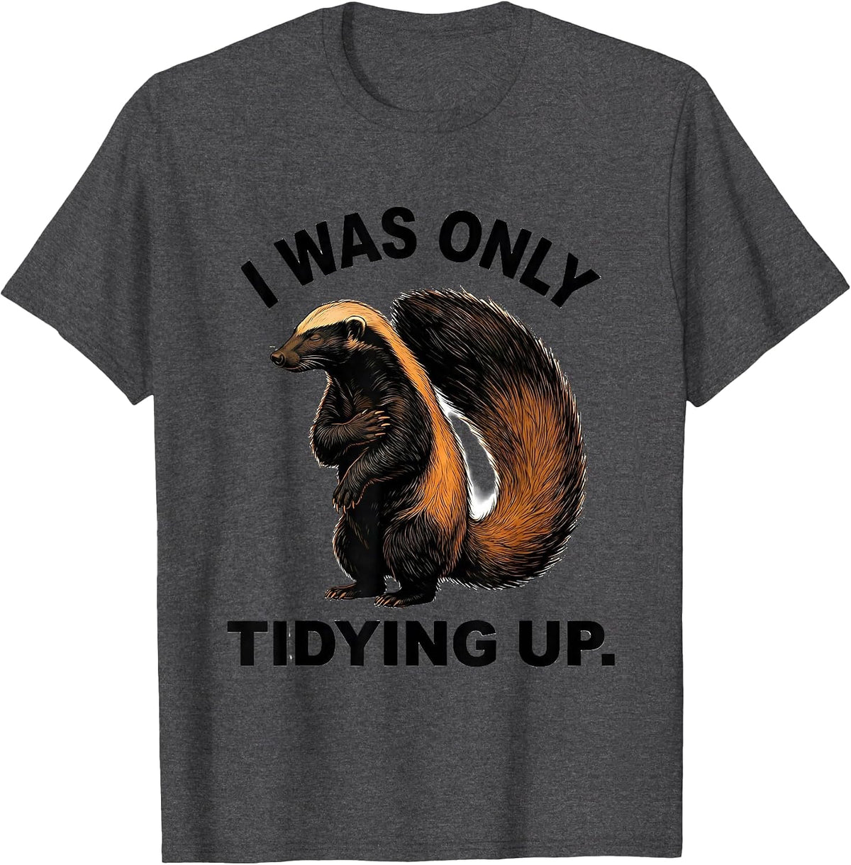 Men's I Was Only Tidying Up Funny Honey Badger Animal Lover Meme T-Shirt - Dark Heather Grey