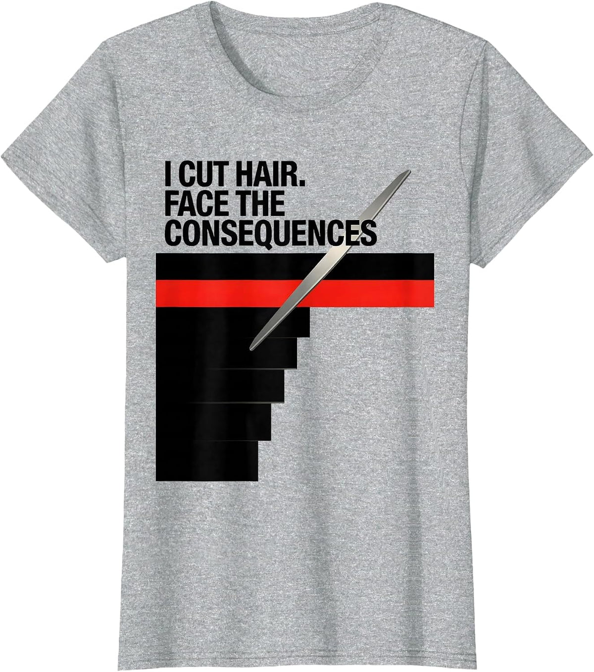 Women's I Cut Hair Face The Consequences Funny Barber Gift T-Shirt - Heather Grey