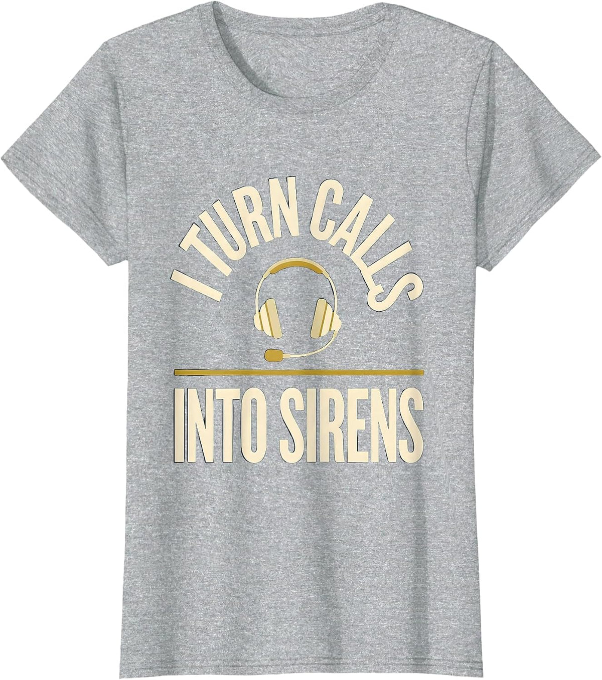 Women's I Turn Calls Into Sirens Funny 911 Dispatcher Thin Gold Line T-Shirt - Heather Grey