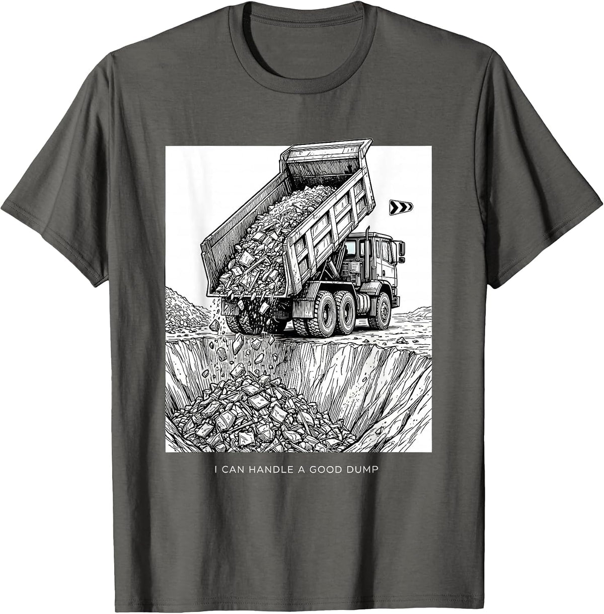 I Can Handle A Good Dump Funny Dump Truck Driver Humor T-Shirt - Asphalt Grey