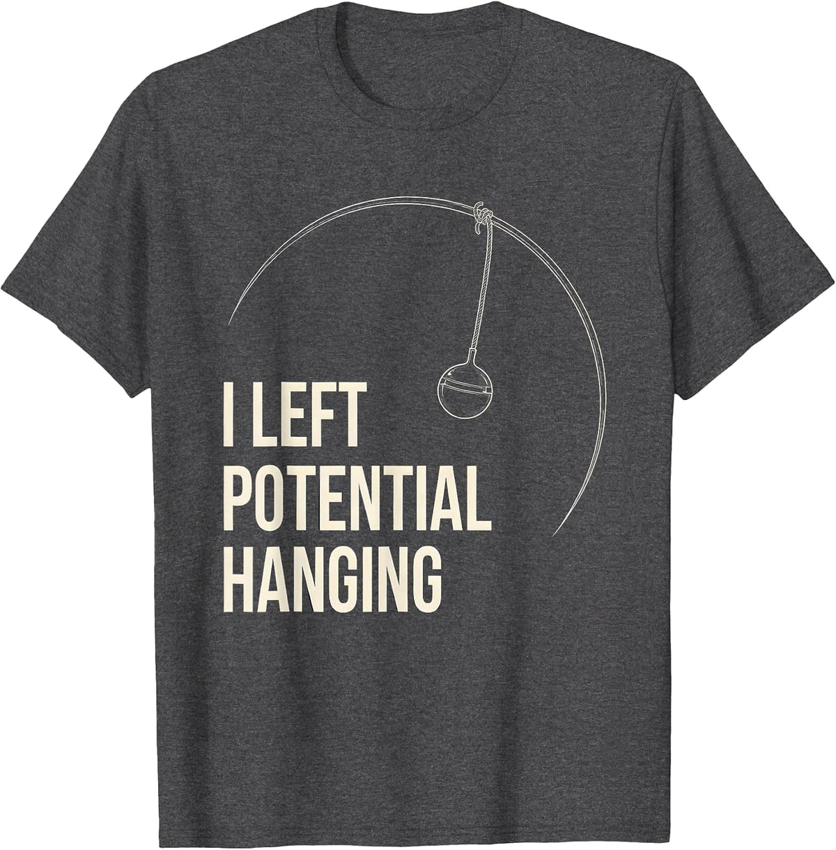 Men's I Left Potential Hanging Funny Physics Pun Humor T-Shirt - Dark Heather Grey