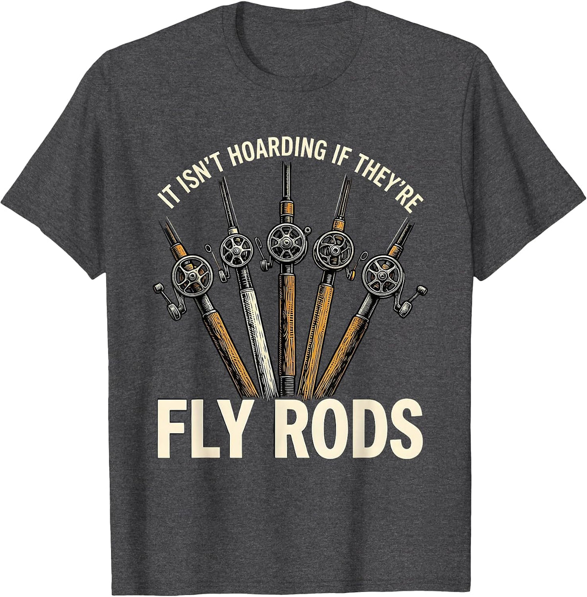 It Isn't Hoarding If They're Fly Rods Funny Fishing T-Shirt - Dark Heather Grey