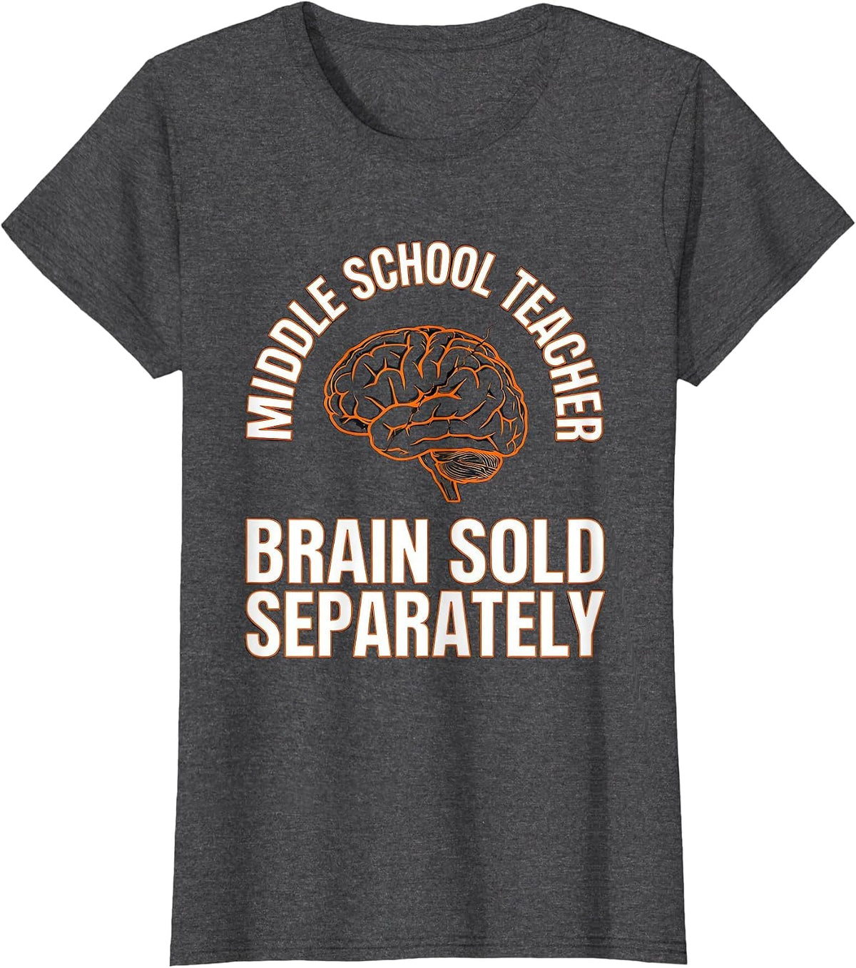 Women's Middle School Teacher, Brain Sold Separately Funny T-Shirt - Dark Heather Grey