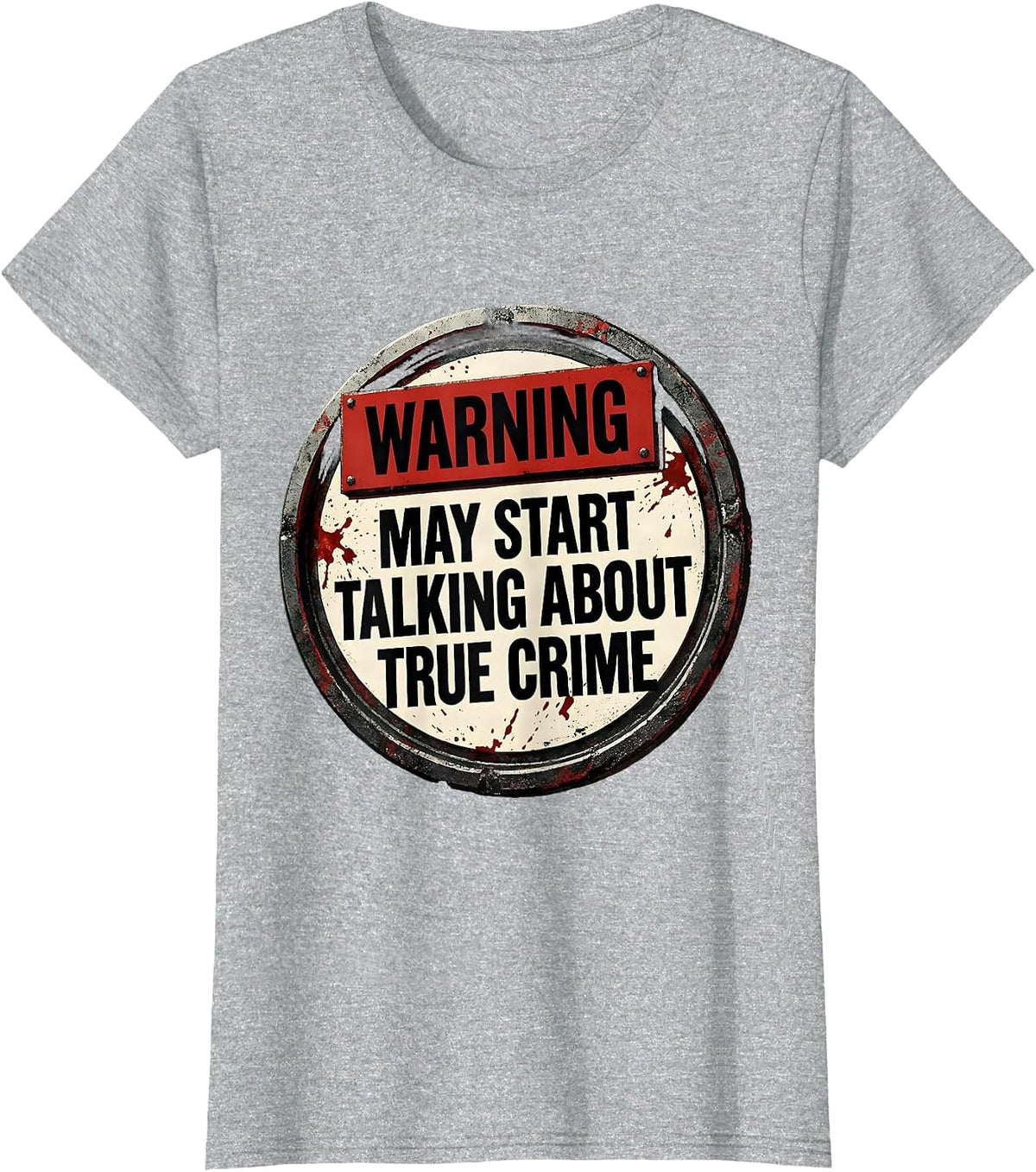 Warning May Start Talking About True Crime Funny Sarcastic T-Shirt - Heather Grey