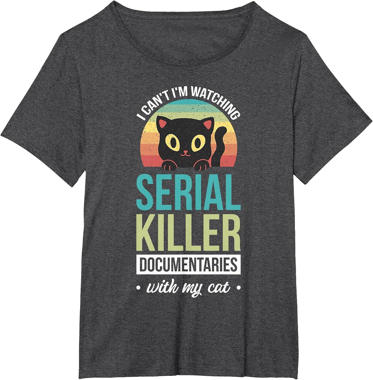 I Can't I'm Watching Serial Killer Documentaries with My Cat T-Shirt - Dark Heather Grey