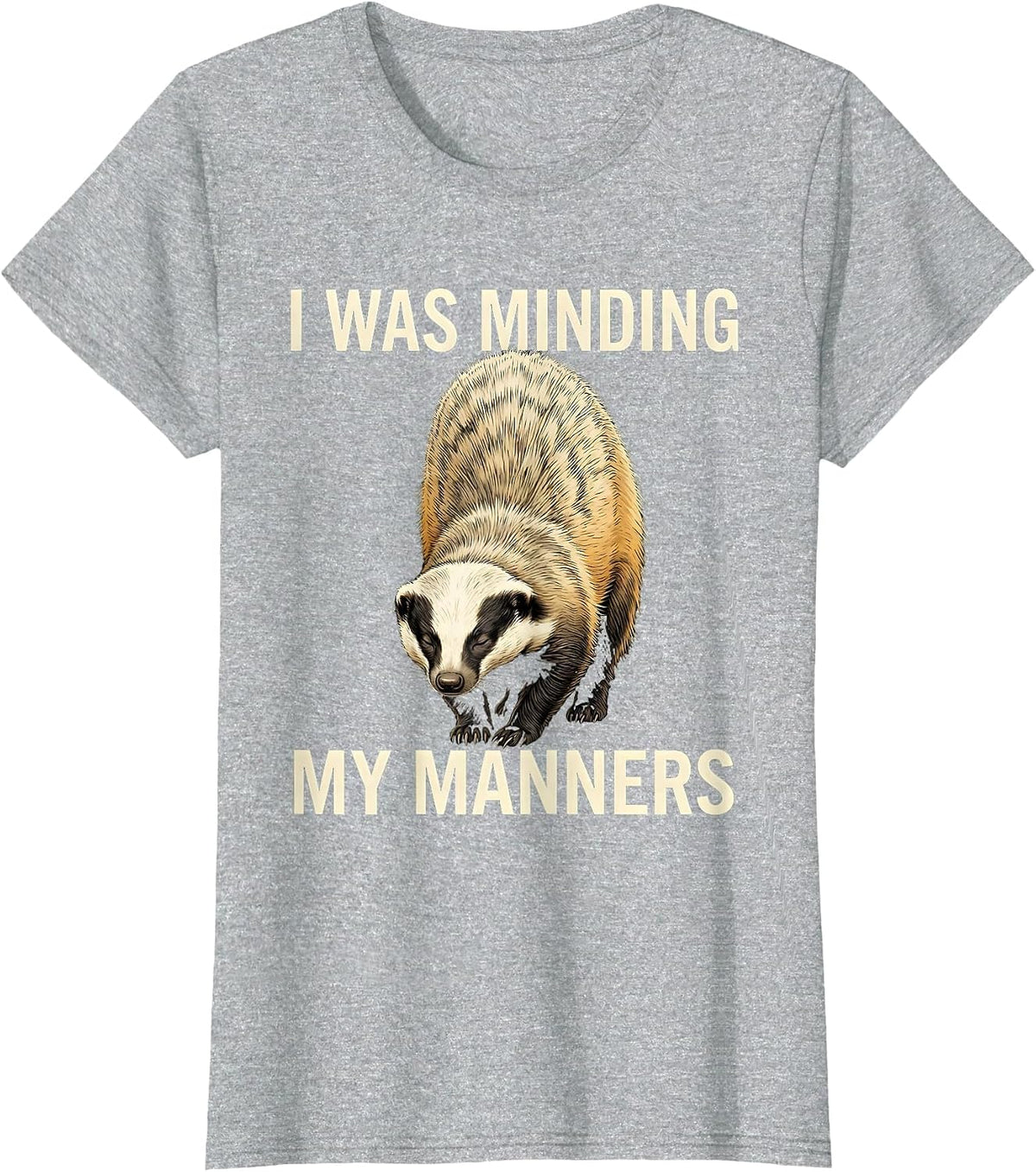 I Was Minding My Manners Funny Honey Badger Animal Humor T-Shirt - Heather Grey
