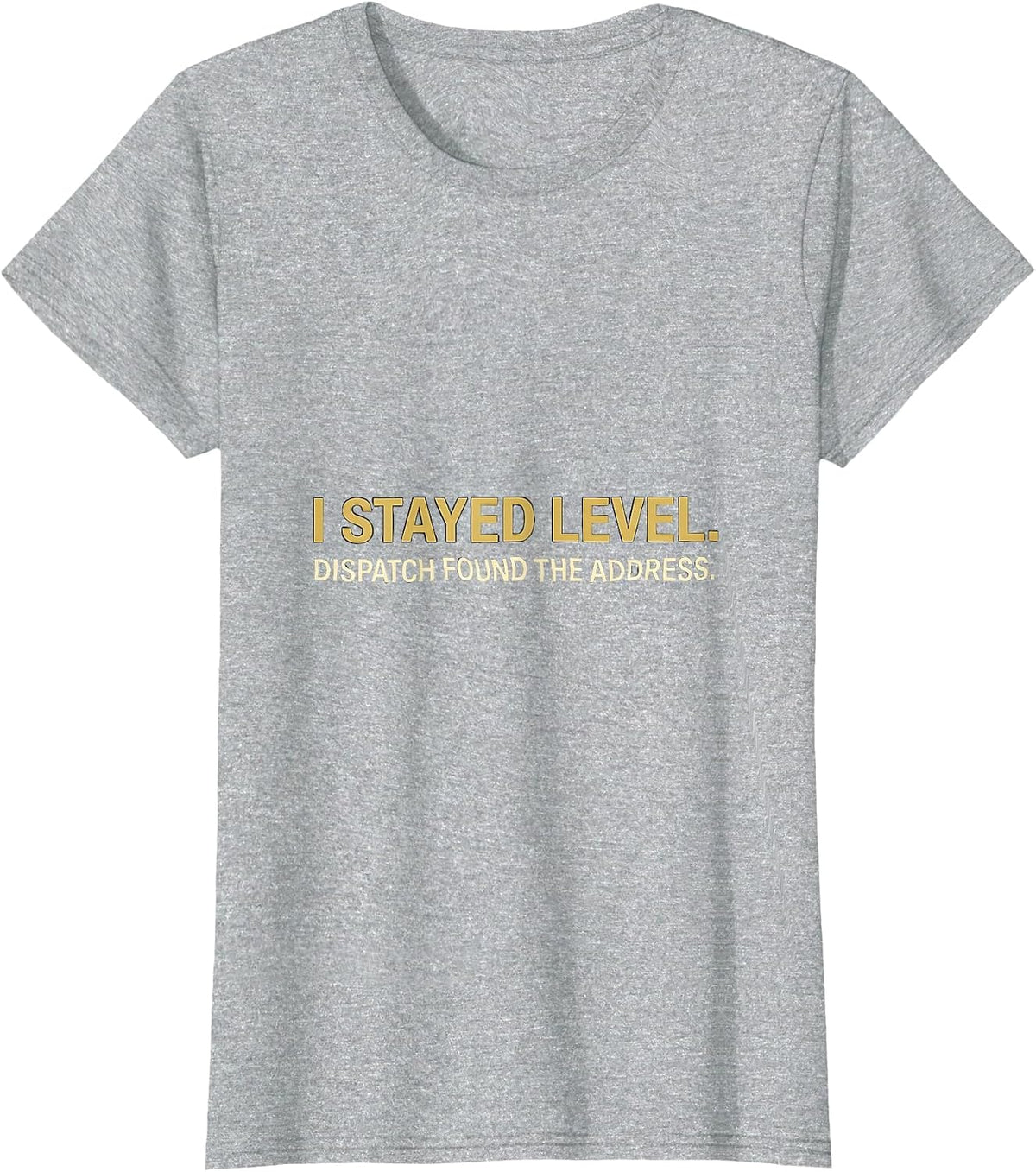 I Stayed Level Dispatch Found The Address Dispatcher T-Shirt - Heather Grey