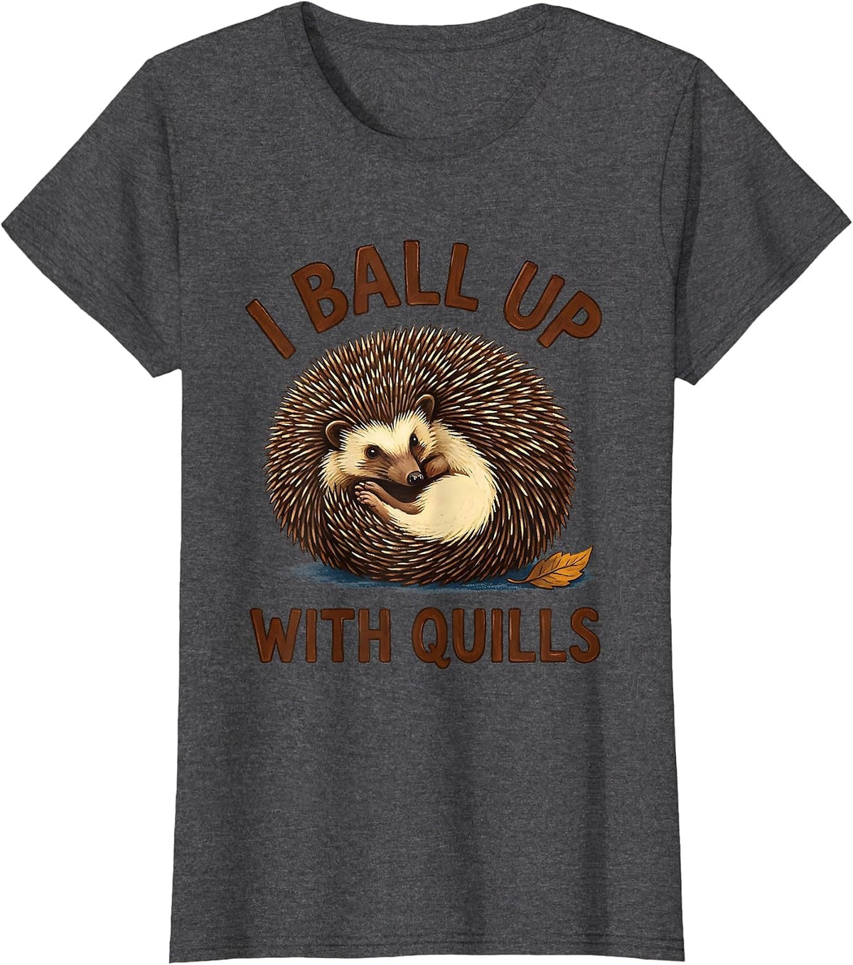 Women's I Ball Up With Quills Cute Hedgehog Pet Lover Humor T-Shirt - Dark Heather Grey