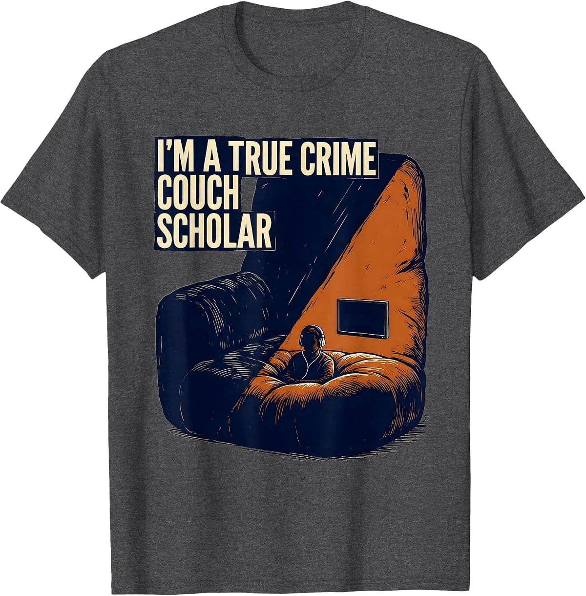 Men's I'm A True Crime Couch Scholar Funny Podcast Fan Humor T-Shirt - Dark Heather Grey