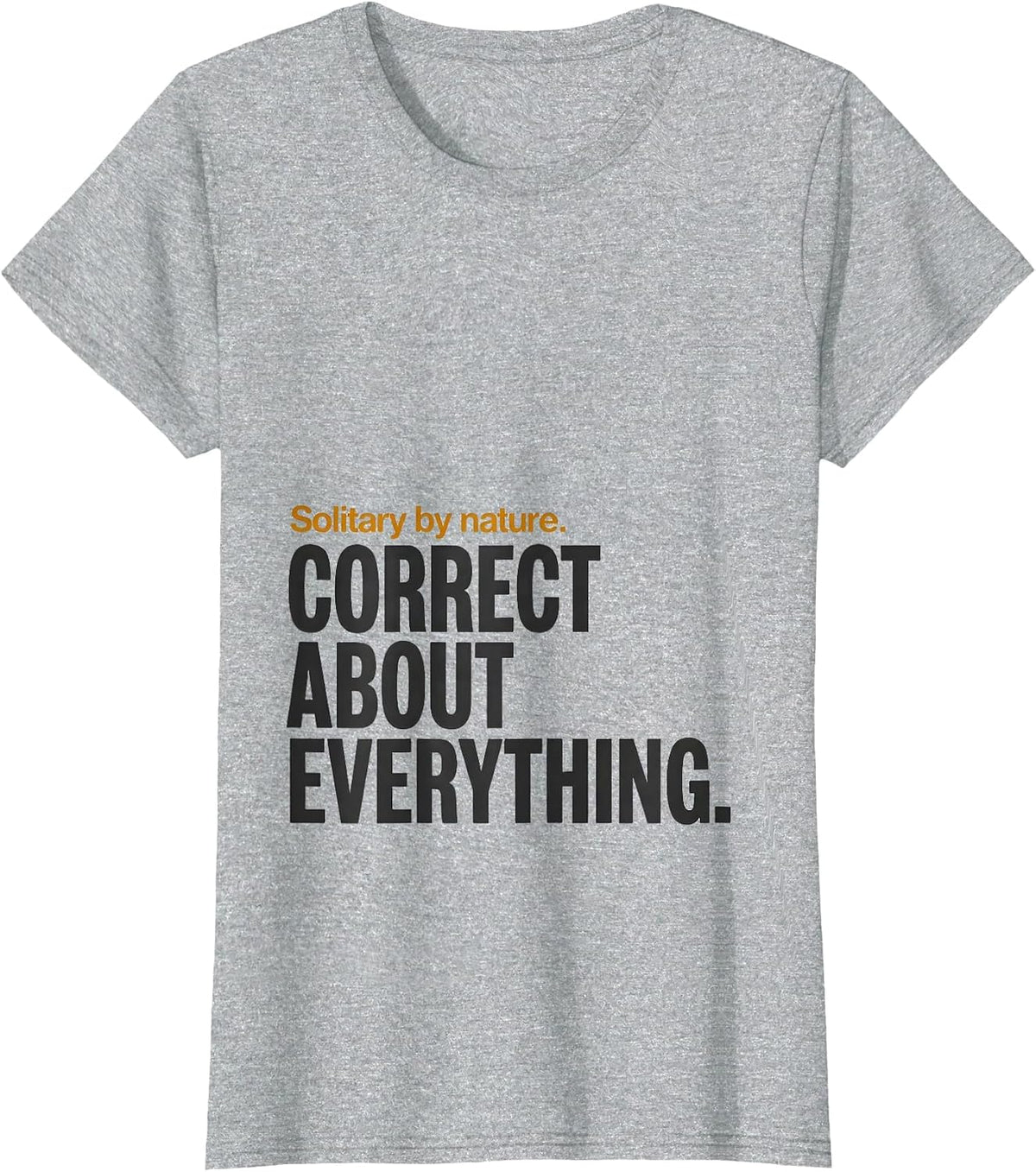 Women's Solitary By Nature Correct About Everything Funny Honey T-Shirt - Heather Grey