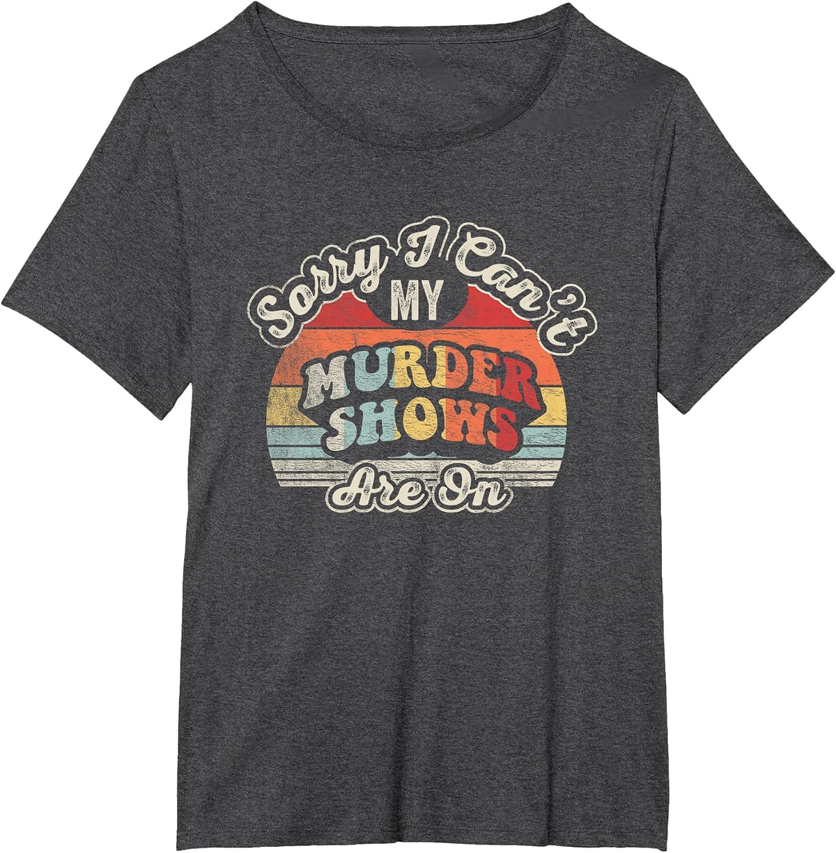 Vintage Sorry I Can't, My Murder Shows are On True Crime T-Shirt - Dark Heather Grey