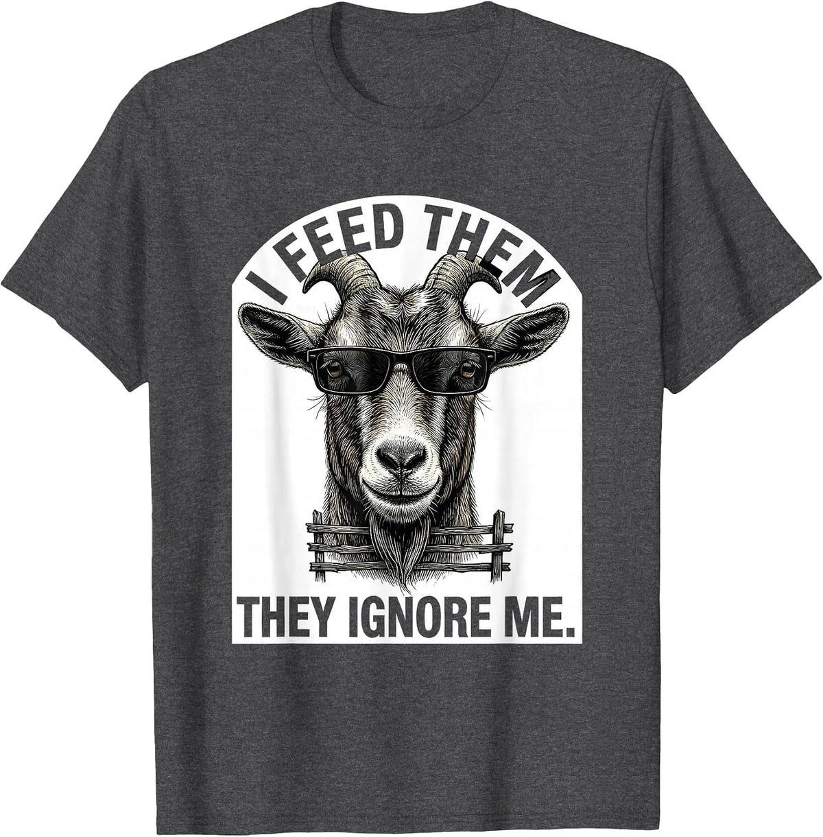 I Feed Them, They Ignore Me Funny Goat Humor Goat Lover T-Shirt - Dark Heather Grey