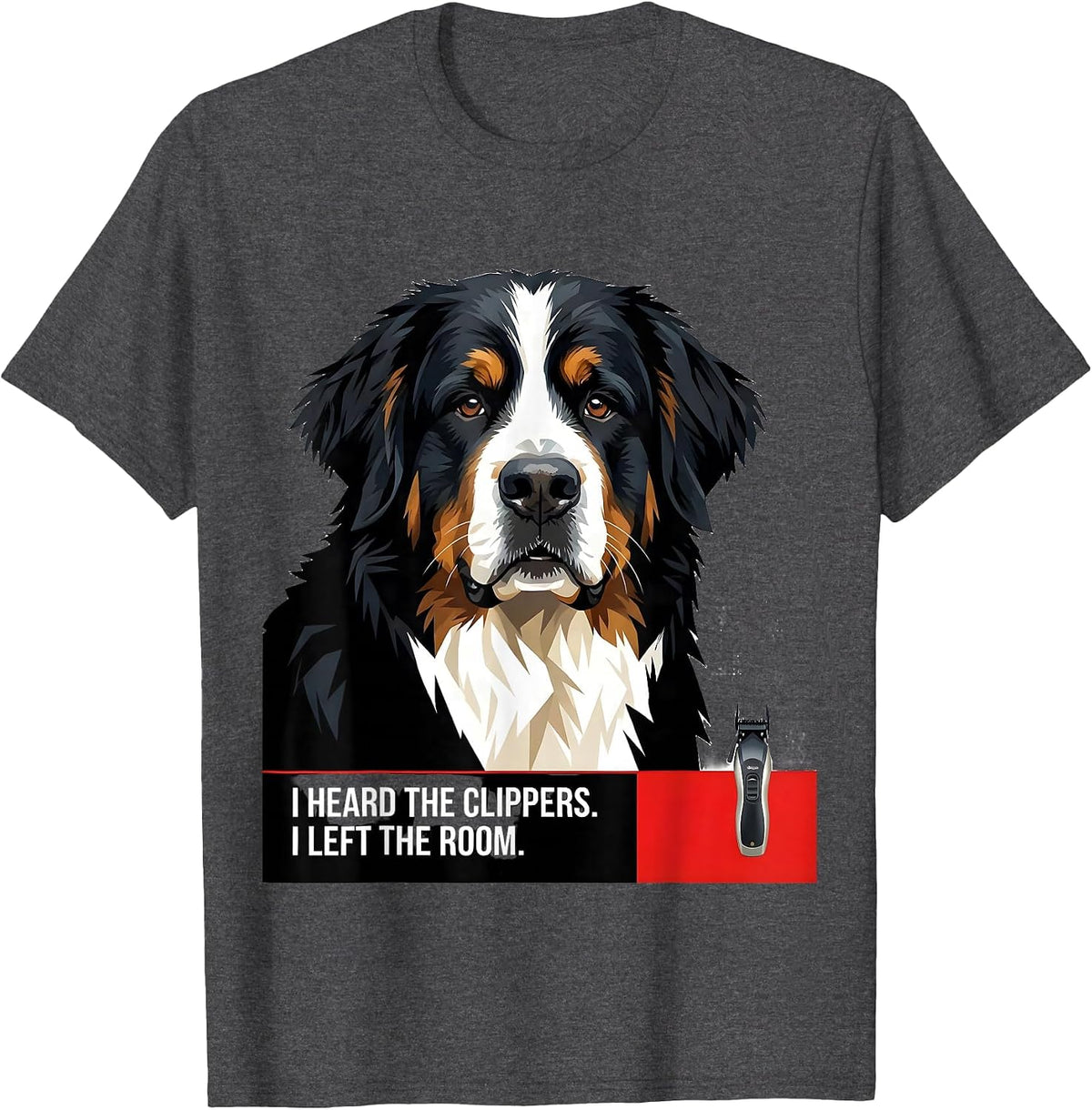 I Heard The Clippers. I Left The Room. Funny Bernese T-Shirt - Dark Heather Grey