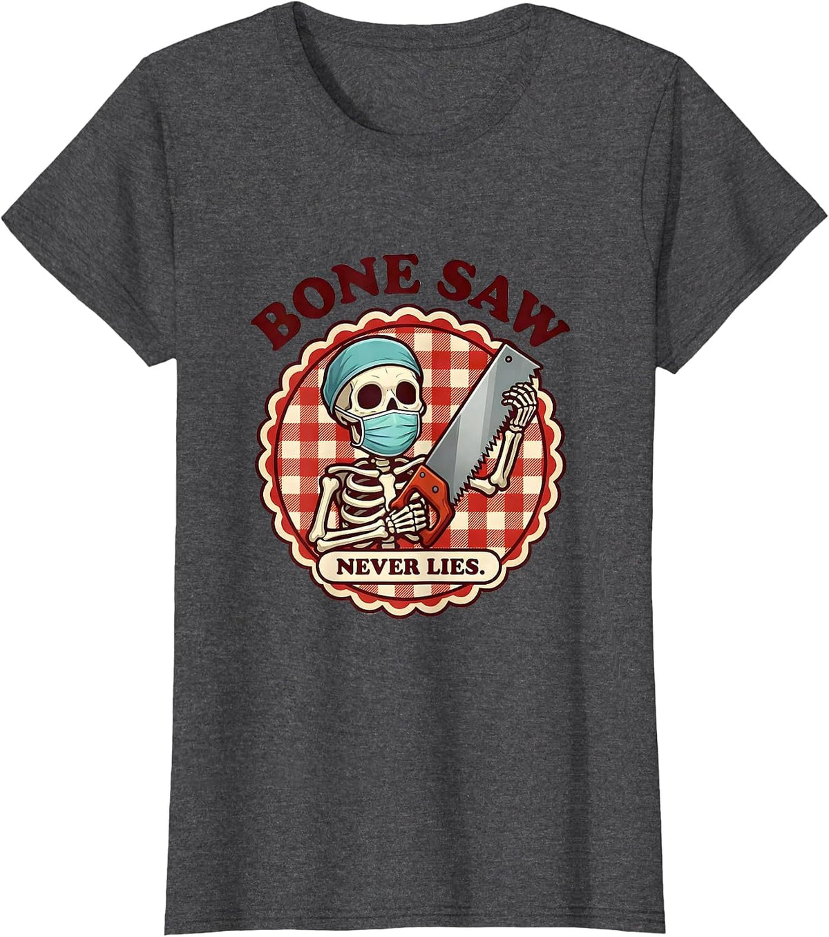 Women's Bone Saw Never Lies Halloween Skeleton Surgeon T-Shirt - Dark Heather Grey