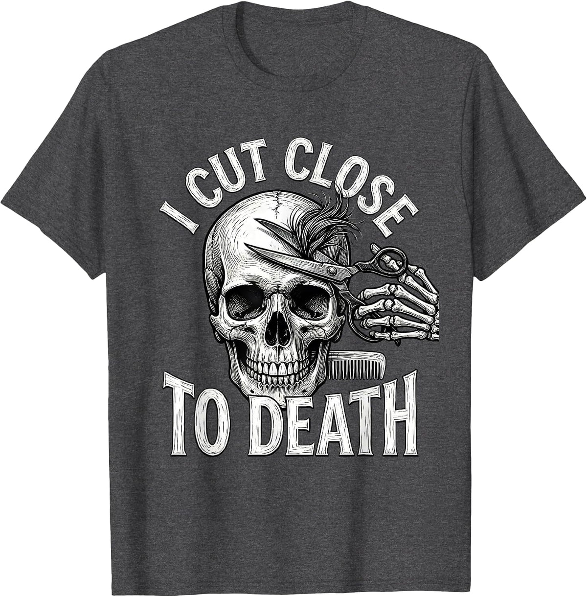 I Cut Close To Death Funny Skeleton Hairstylist Halloween T-Shirt - Dark Heather Grey