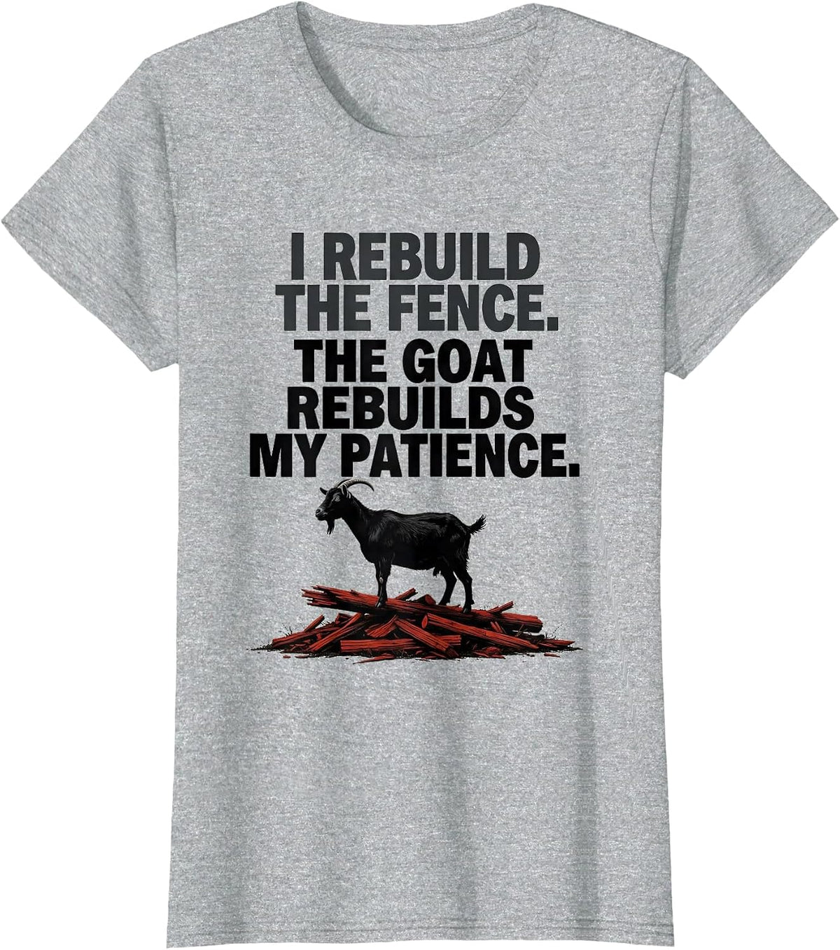 Women's I Rebuild The Fence. The Goat Rebuilds My Patience Funny T-Shirt - Heather Grey