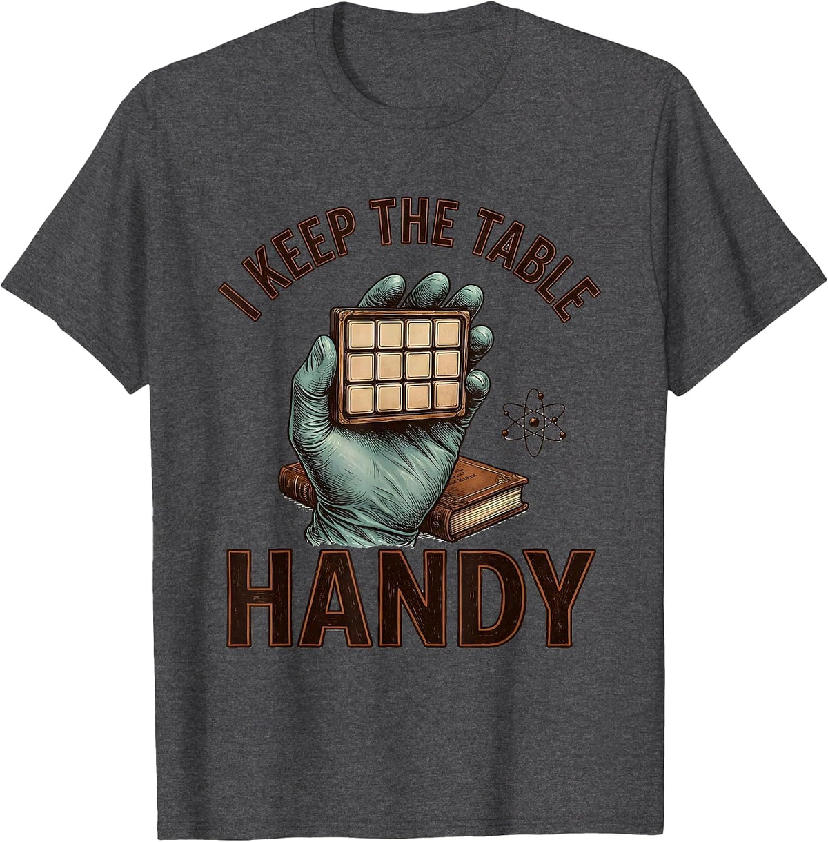 I Keep The Table Handy Funny Science Chemistry Nerd Gift T-Shirt - Dark Heather Grey