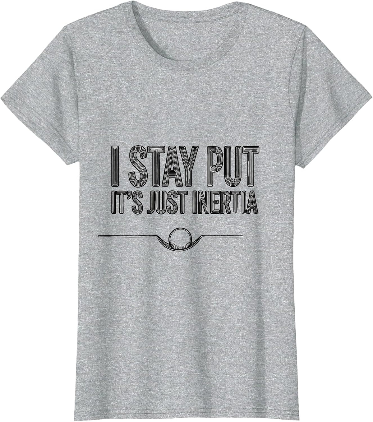 Women's I Stay Put, It's Just Inertia Funny Physics Pun Humor T-Shirt - Heather Grey
