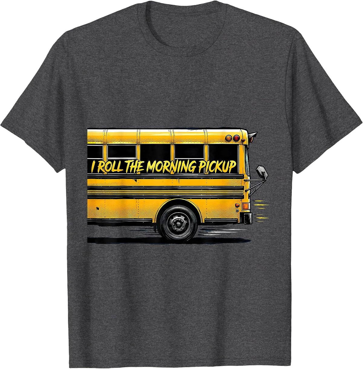 I Roll The Morning Pickup Funny School Bus Driver Workplace T-Shirt - Dark Heather Grey
