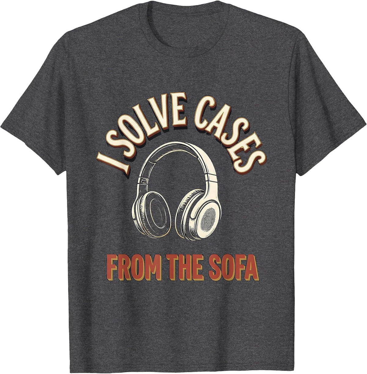 I Solve Cases From The Sofa Funny True Crime Podcast Fan T-Shirt - Dark Heather Grey