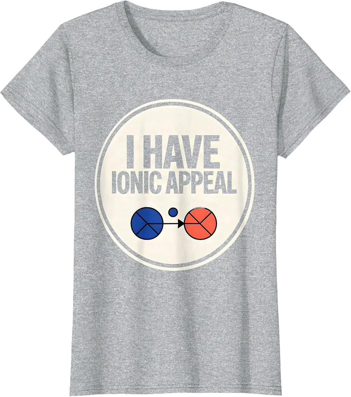 I Have Ionic Appeal Funny Chemistry Nerd Humor Science Lover T-Shirt - Heather Grey