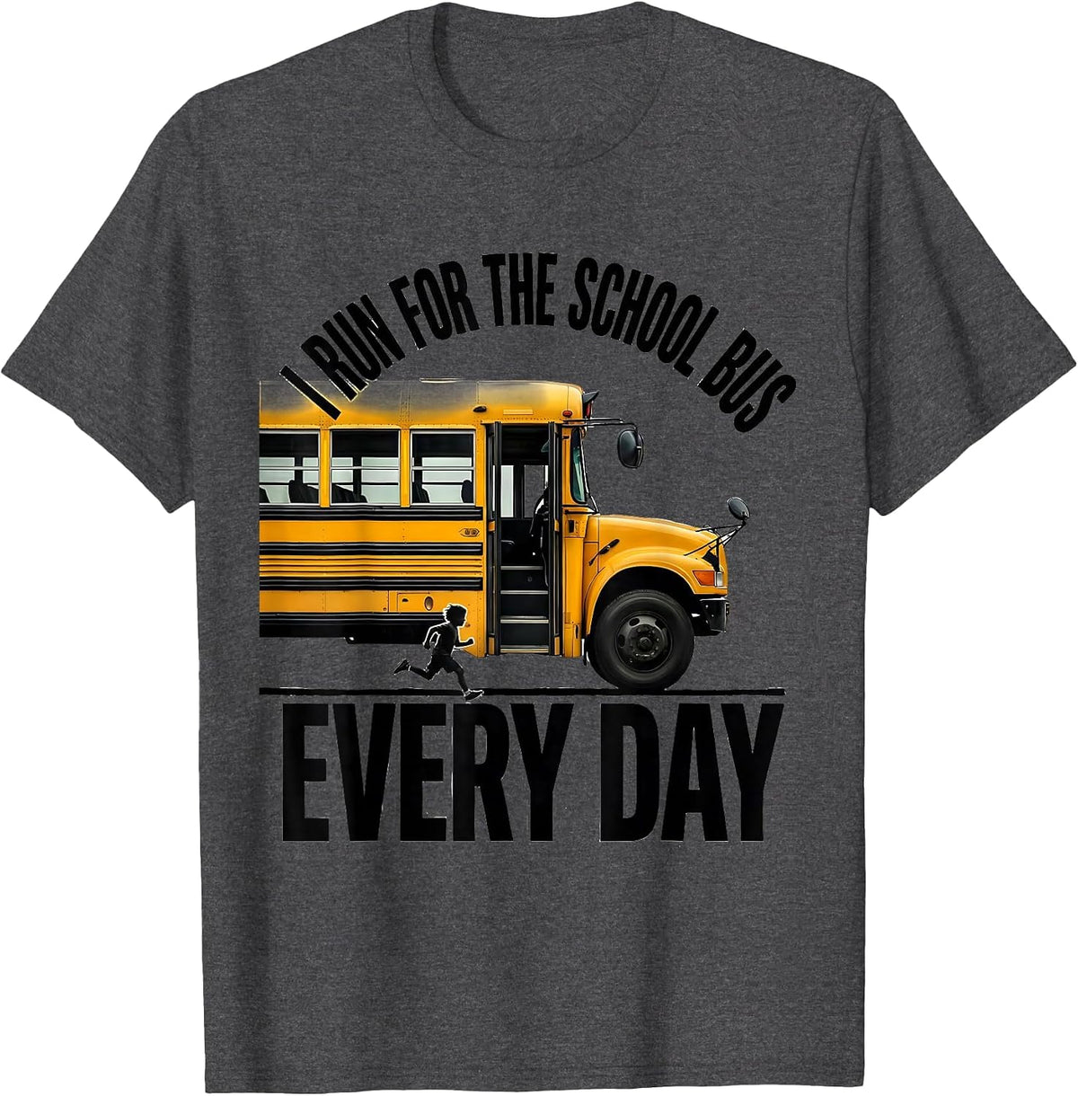 I Run For The School Bus Every Day Funny School Bus Driver T-Shirt - Dark Heather Grey