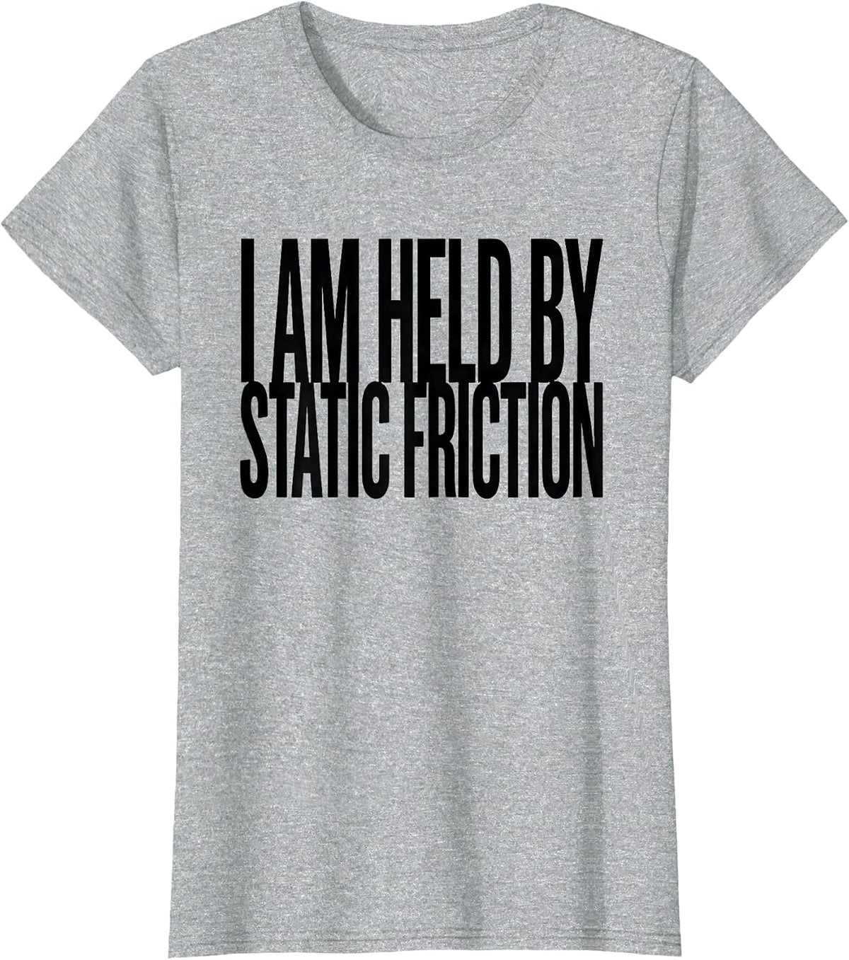 Women's I Am Held By Static Friction Funny Physics Pun Humor T-Shirt - Heather Grey