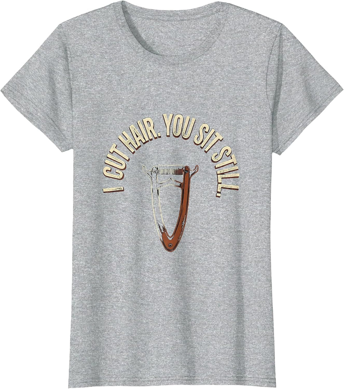Women's I Cut Hair You Sit Still Distressed Barber Gift Humor T-Shirt - Heather Grey