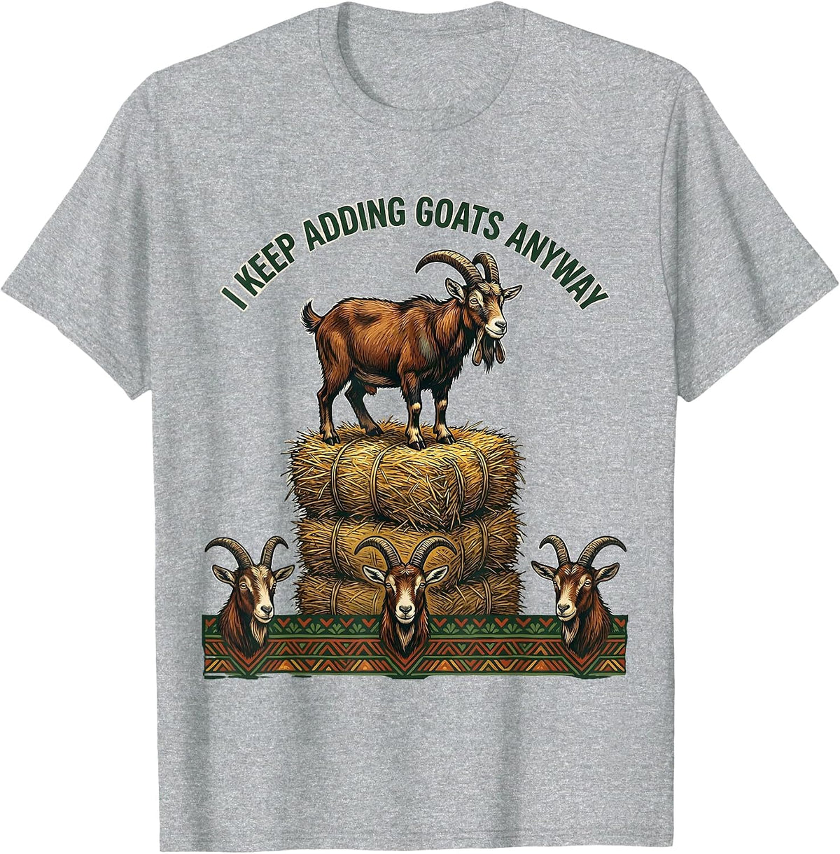 Men's I Keep Adding Goats Anyway Funny Goat Owner Farmer Humor T-Shirt - Heather Grey