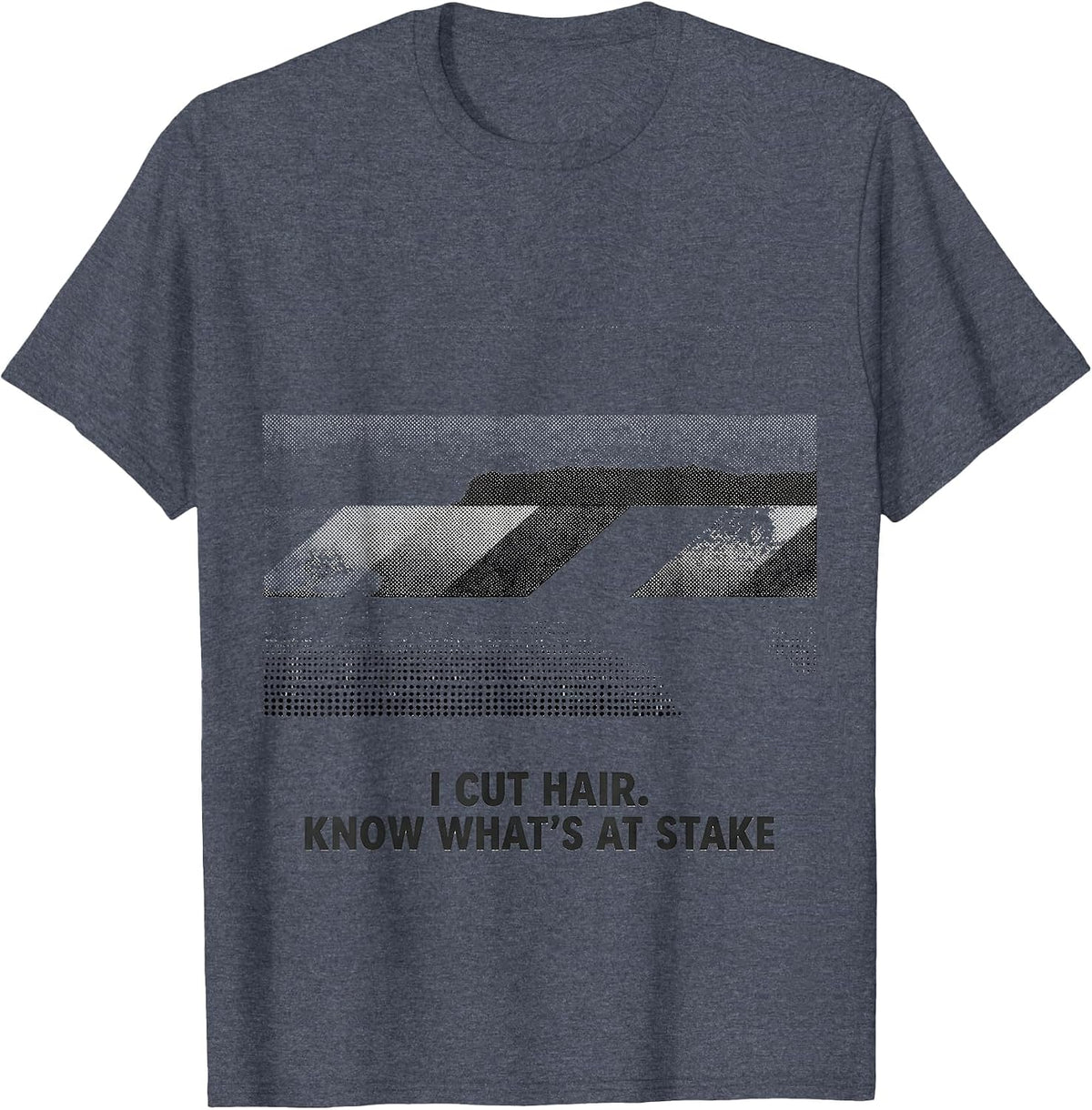 I Cut Hair Know What's At Stake Funny Barber Gift T-Shirt - Heather Blue