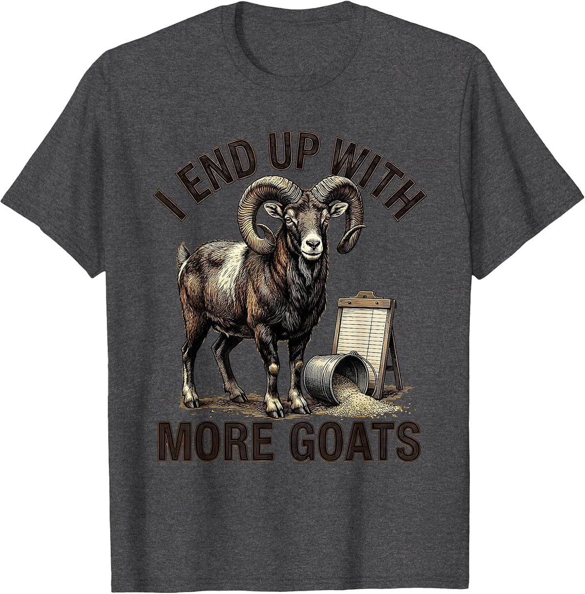 I End Up With More Goats Funny Goat Farmer Goat Lover Gift T-Shirt - Dark Heather Grey
