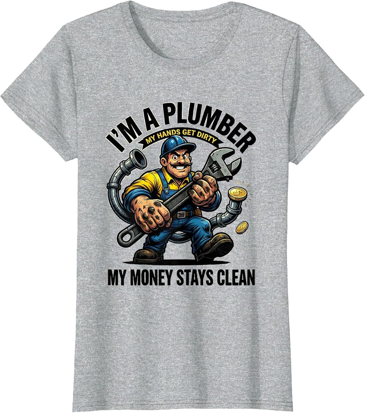 Women's I’m a Plumber, My Hands Get Dirty, My Money Stays Clean T-Shirt - Heather Grey