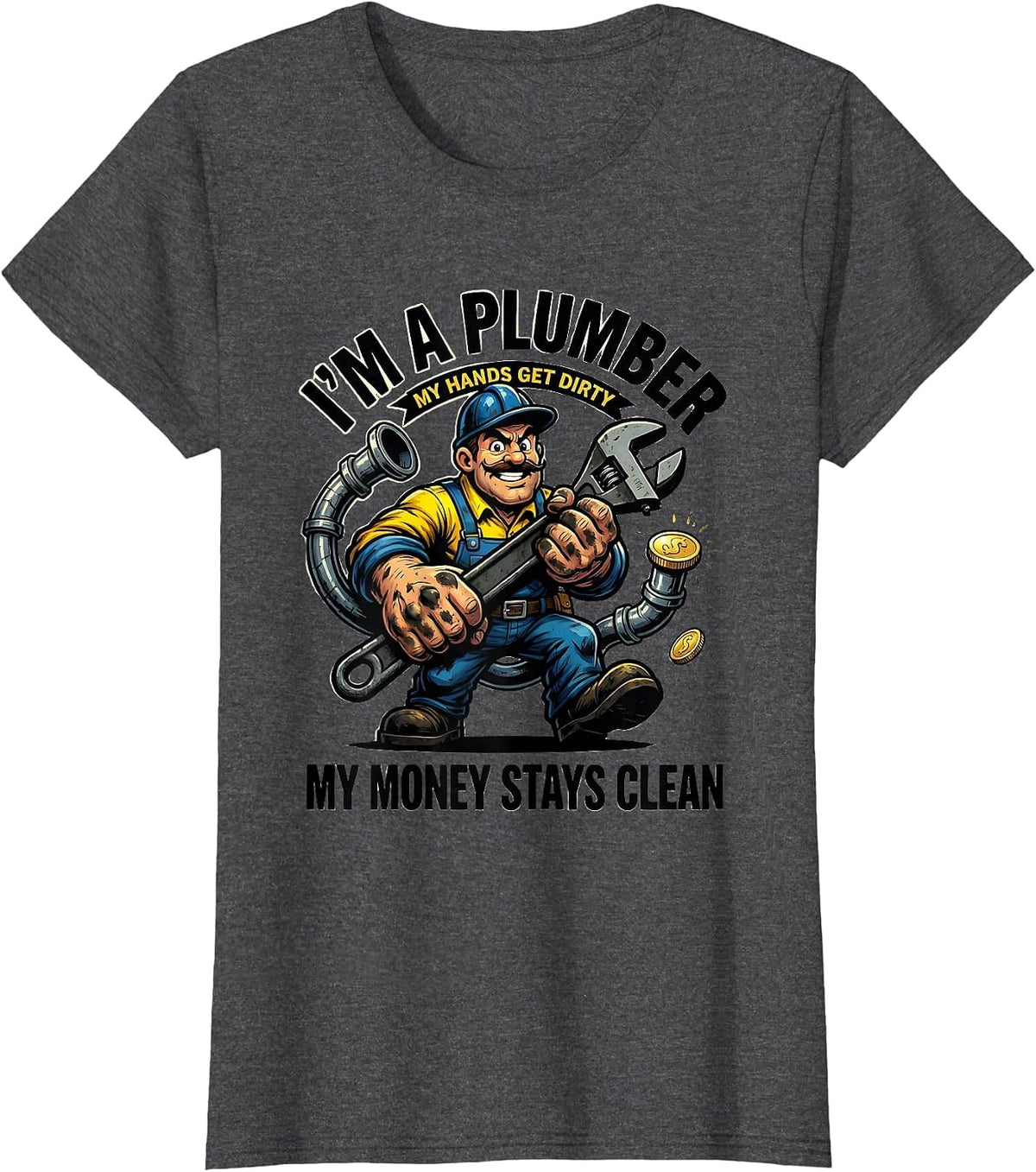 Women's I’m a Plumber, My Hands Get Dirty, My Money Stays Clean T-Shirt - Dark Heather Grey