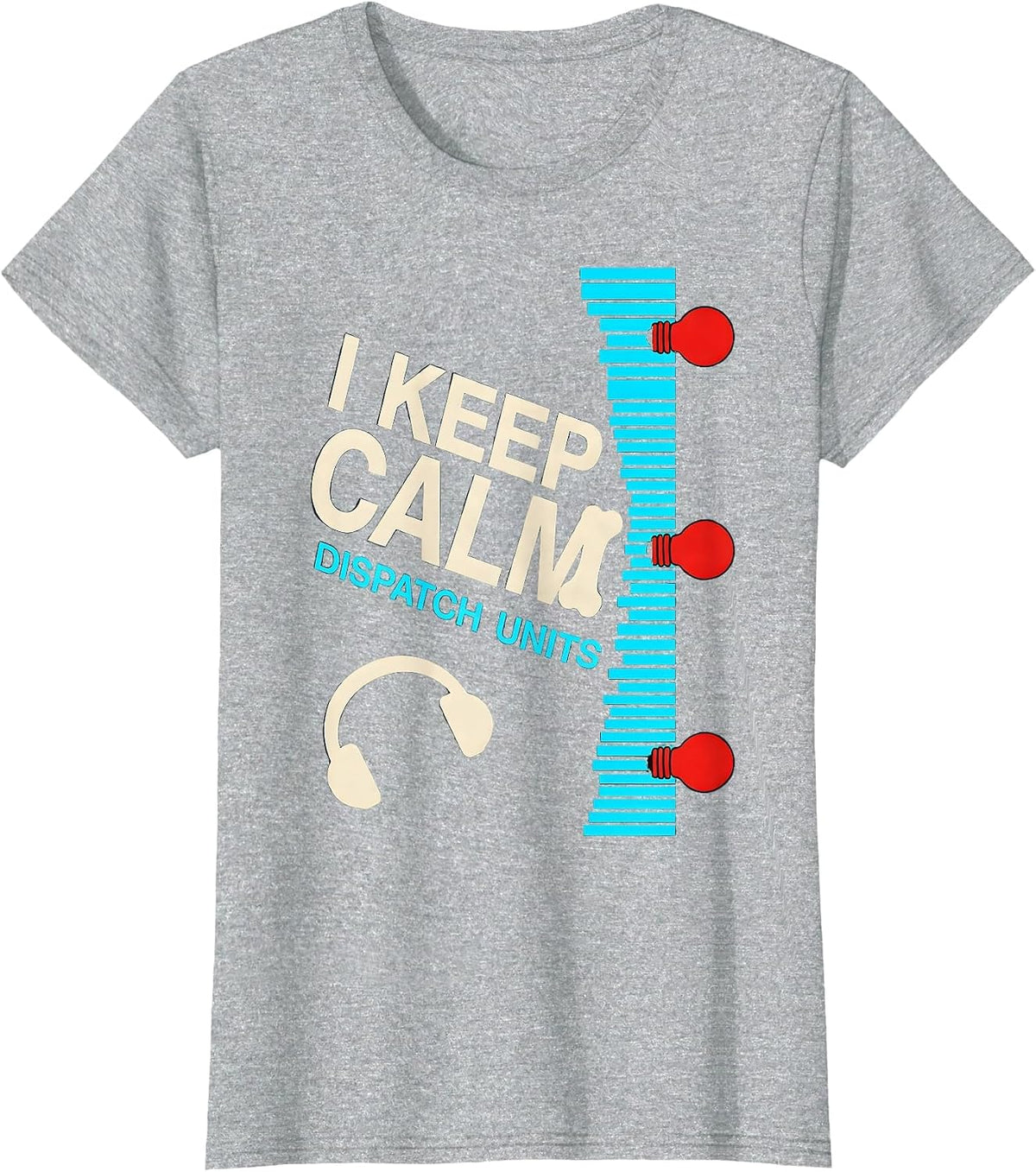 Women's I Keep Calm, Dispatch Units Funny 911 Dispatcher Christmas T-Shirt - Heather Grey