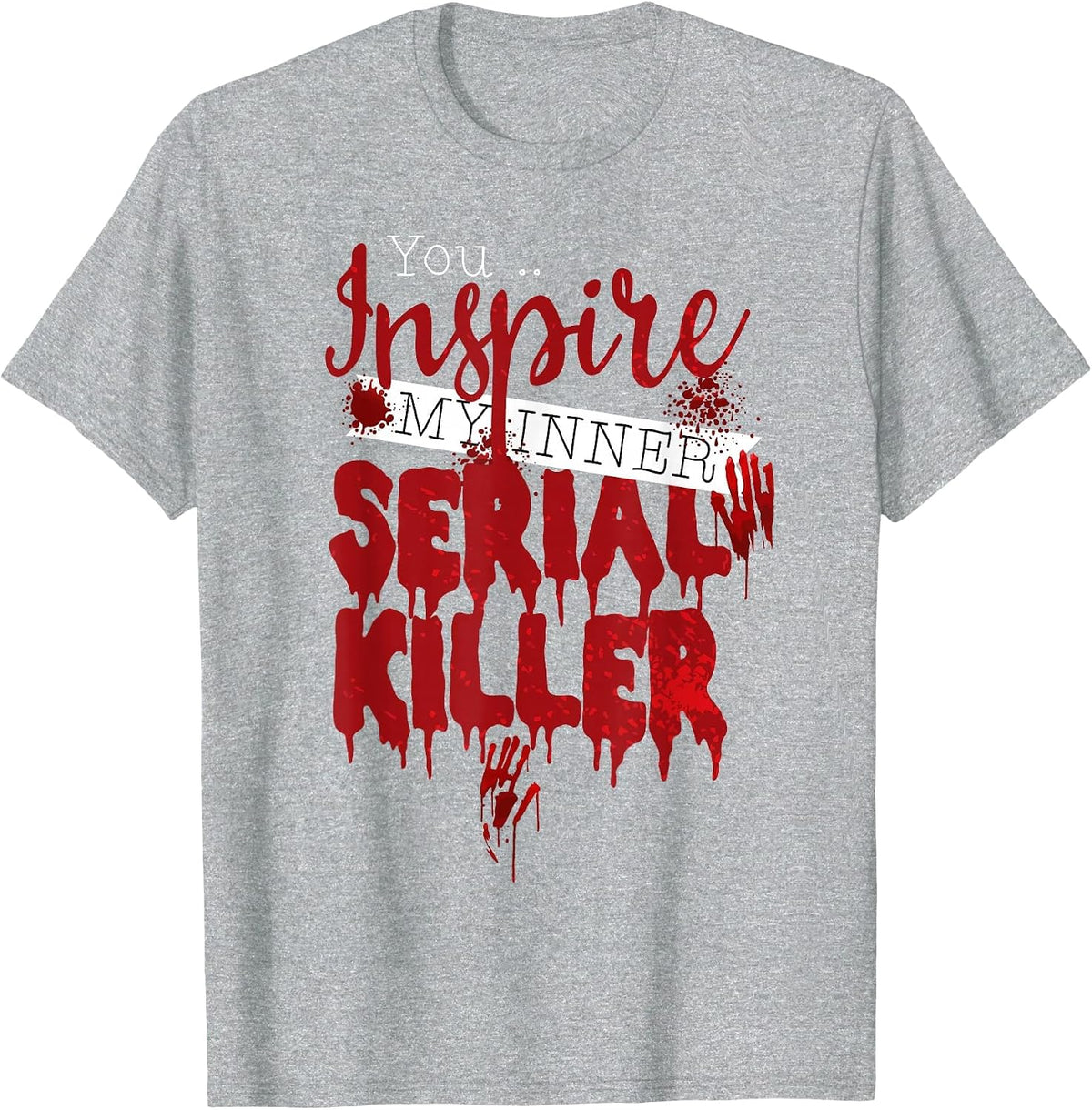 You Inspire My Inner Serial Killer Quote T-Shirt - Heather Grey