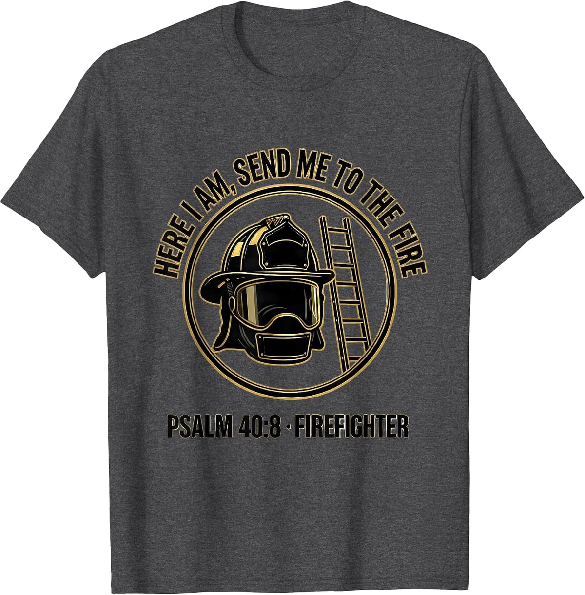 Here I Am, Send Me To The Fire / Psalm 40:8 / Firefighter T-Shirt - Dark Heather Grey