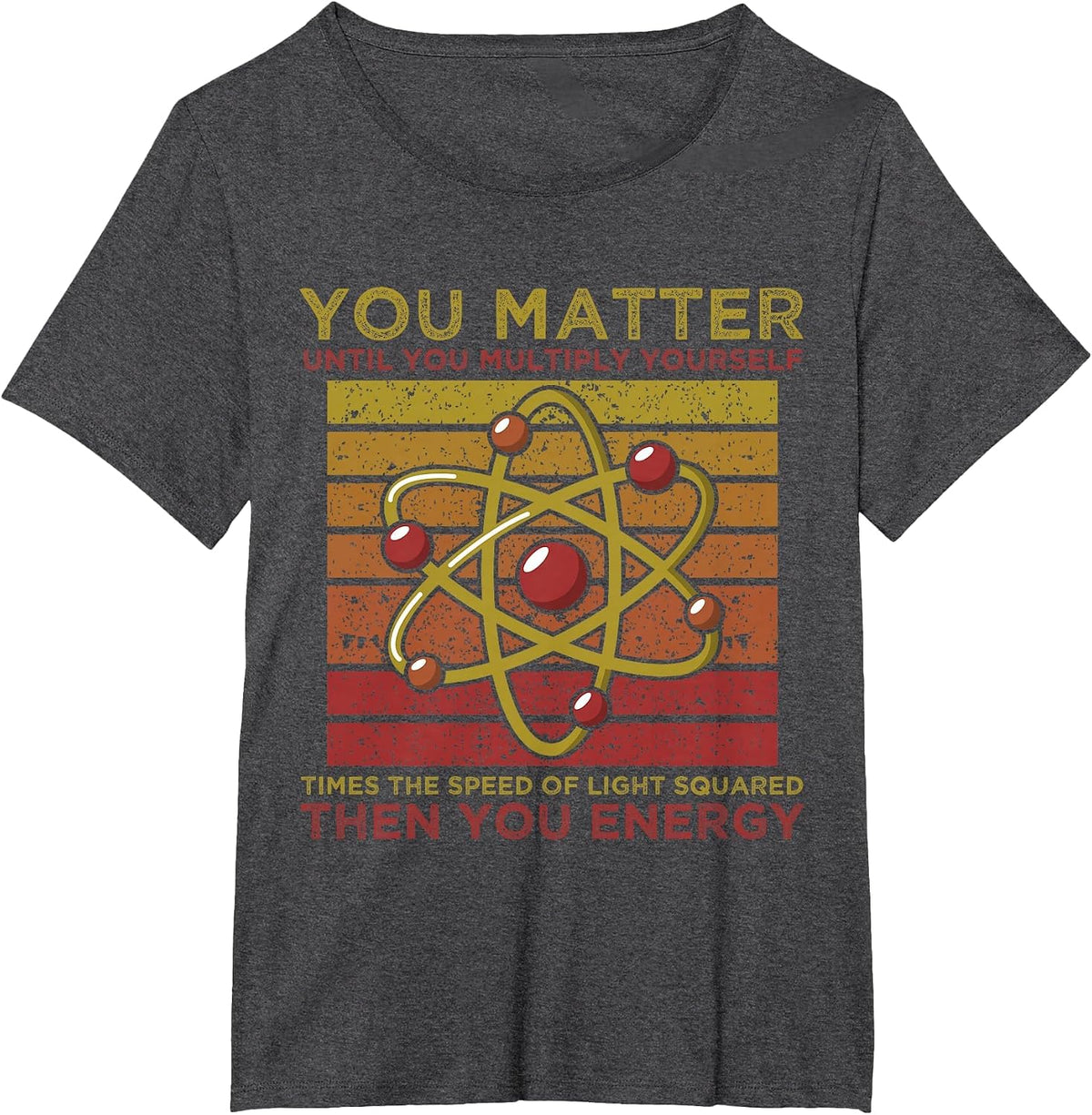 Funny Atom Science You Matter Energy Science Pun T-Shirt - Dark Heather Grey
