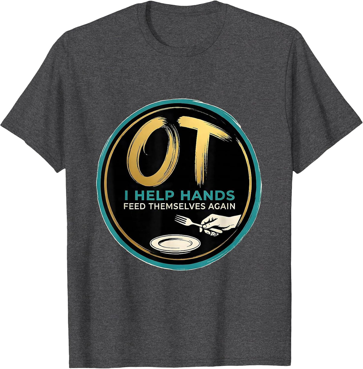 OT I Help Hands Feed Themselves Again Occupational Therapist T-Shirt - Dark Heather Grey