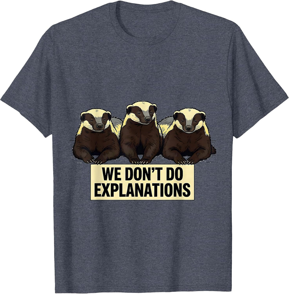 We Don't Do Explanations Funny Honey Badger Animal Humor T-Shirt - Heather Blue