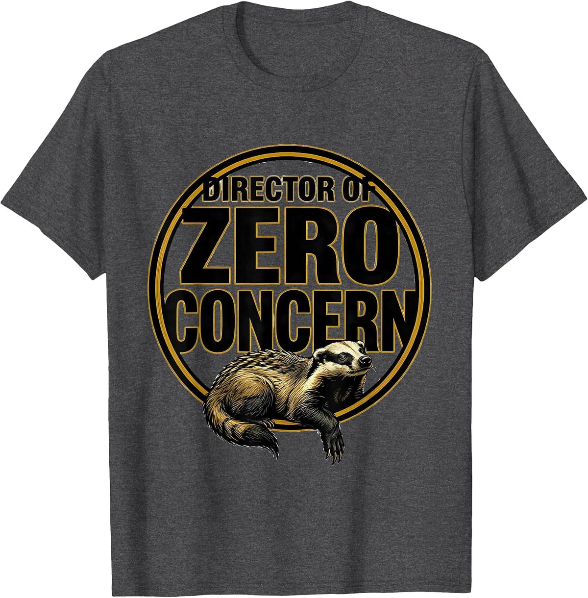 Director Of Zero Concern Funny Honey Badger Meme Humor T-Shirt - Dark Heather Grey