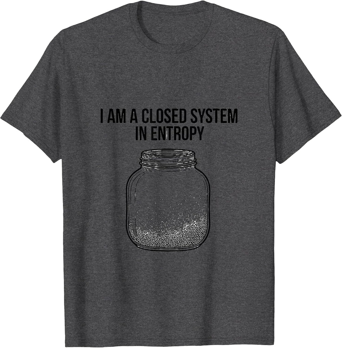 I Am A Closed System In Entropy Funny Physics Pun Humor T-Shirt - Dark Heather Grey