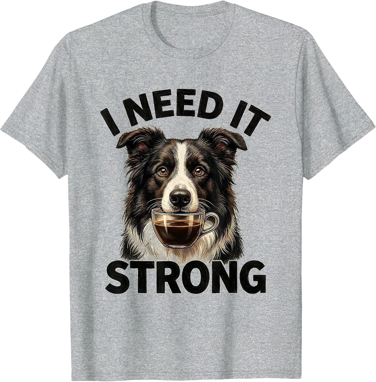 Men's I Need It Strong Funny Border Collie Dog Meme Humor T-Shirt - Heather Grey