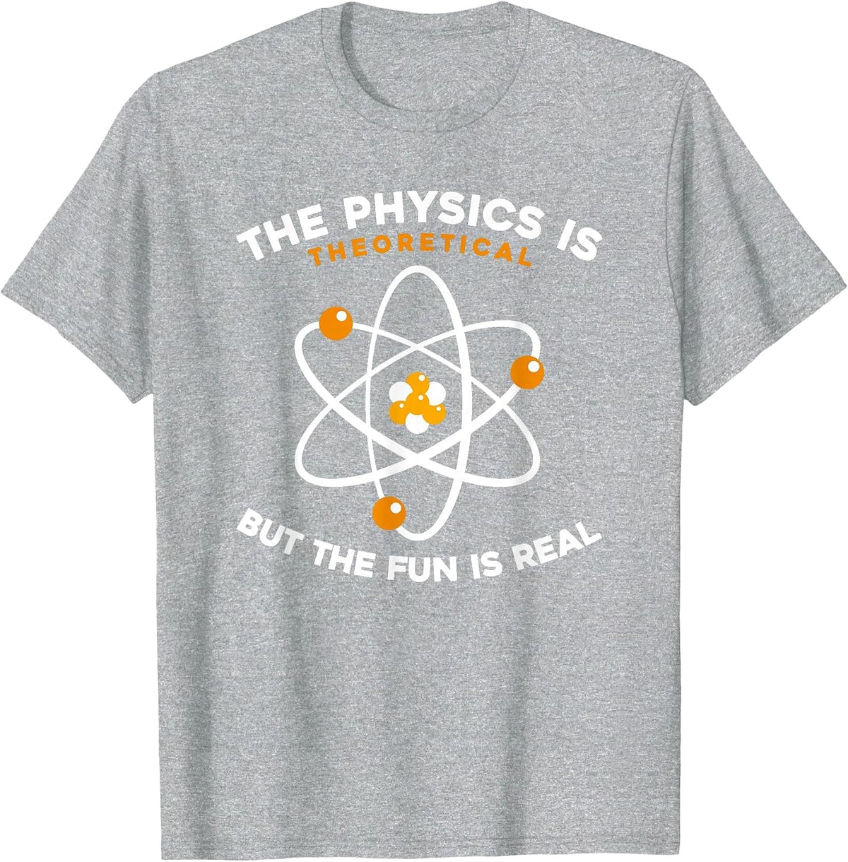 Physicist - The Physics is Theoretical But The Fun is Real T-Shirt - Heather Grey