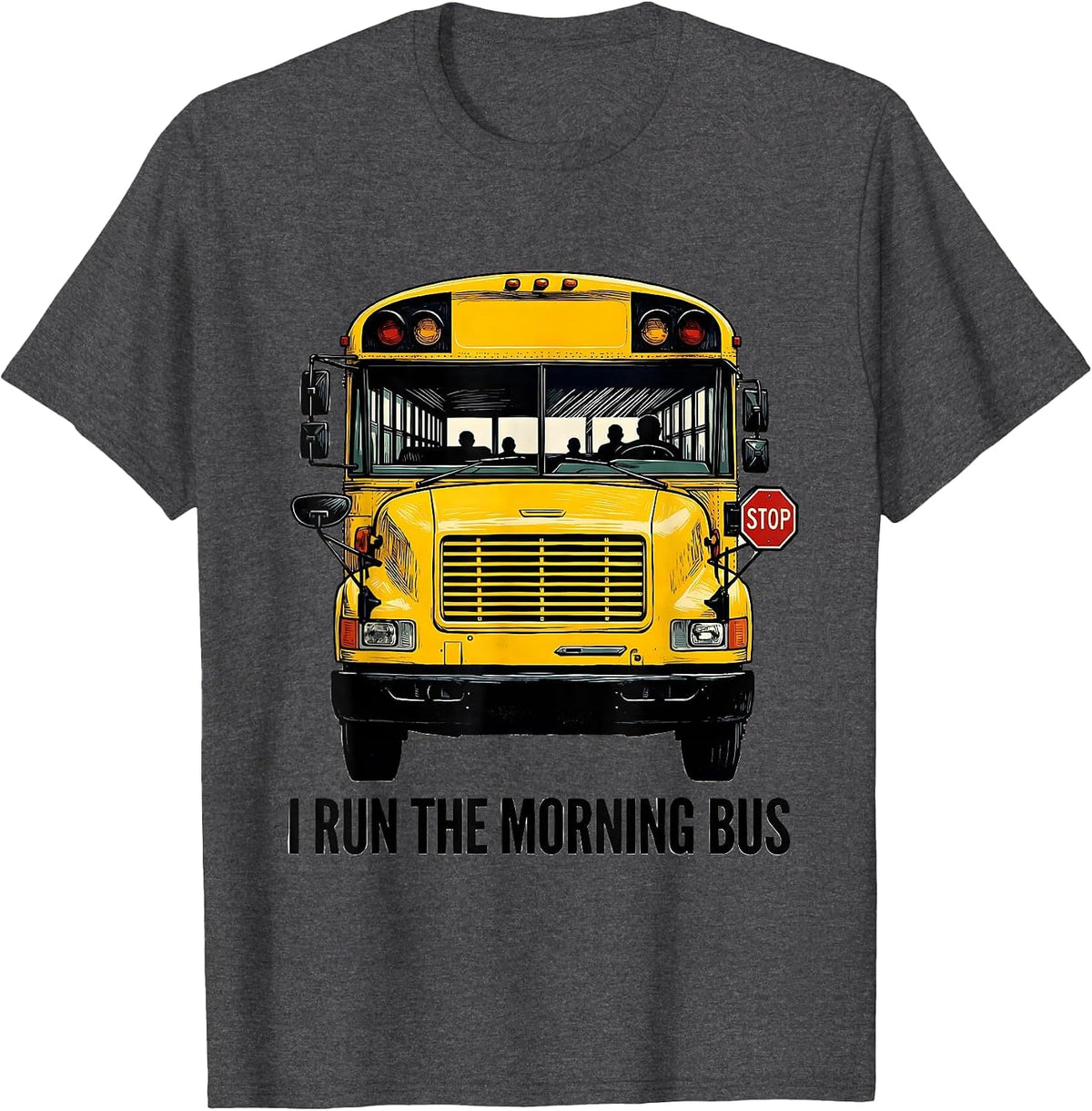 I Run The Morning Bus Funny School Bus Driver Appreciation T-Shirt - Dark Heather Grey