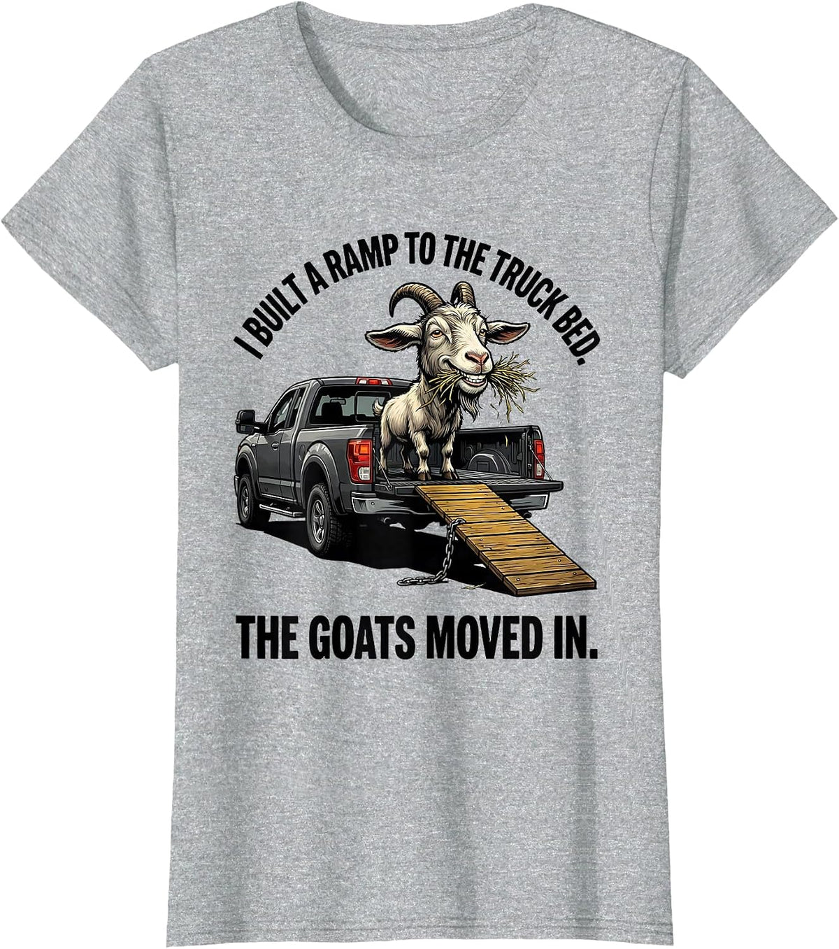 I Built A Ramp To The Truck Bed. The Goats Moved In. Funny T-Shirt - Heather Grey