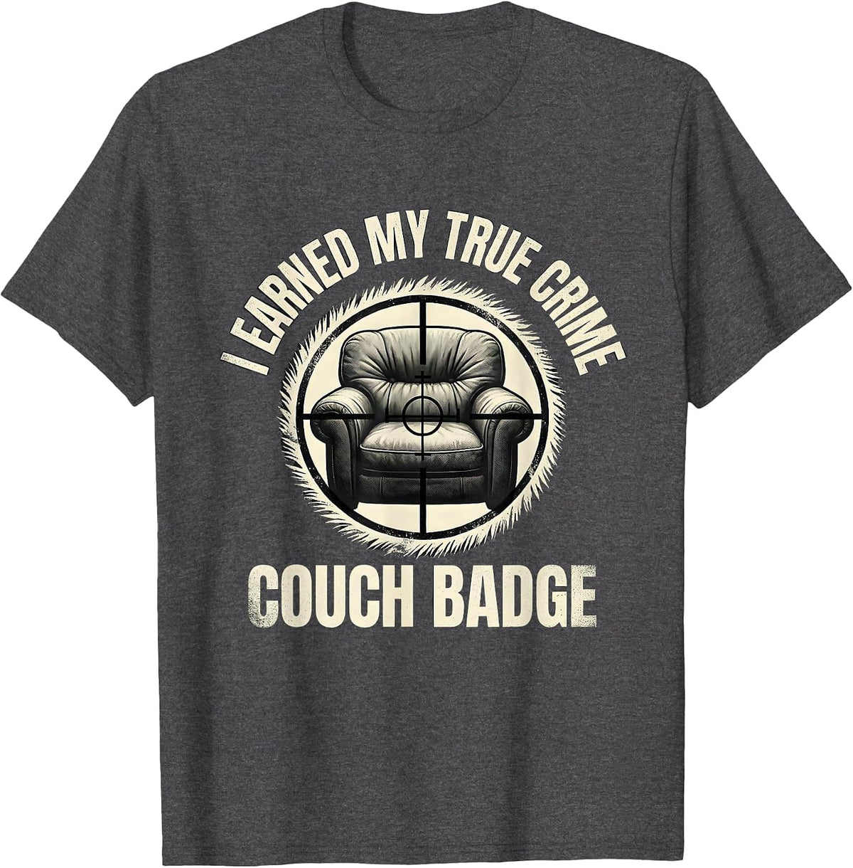 I Earned My True Crime Couch Badge Funny True Crime Fan T-Shirt - Dark Heather Grey