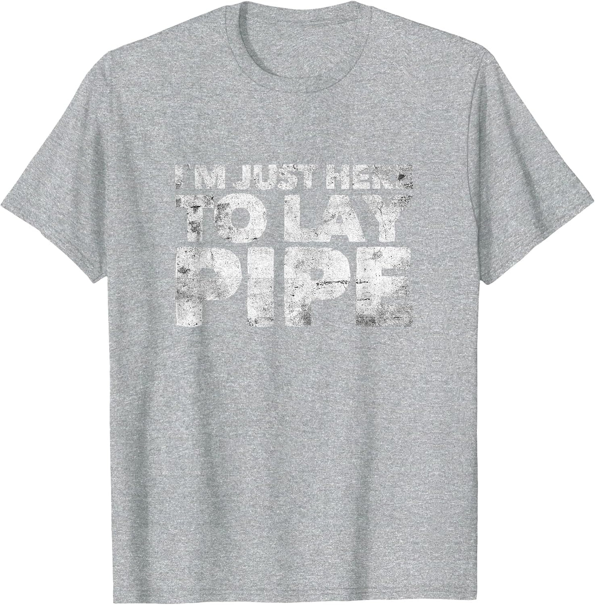 I'm Just Here to Lay Pipe Plumbing Funny Plumber T-Shirt - Heather Grey